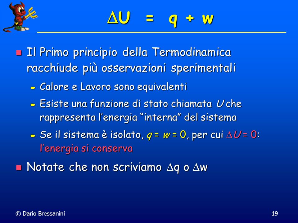U = q + w Il Primo principio della Termodinamica racchiude più osservazioni sperimentali. Calore e Lavoro sono equivalenti.