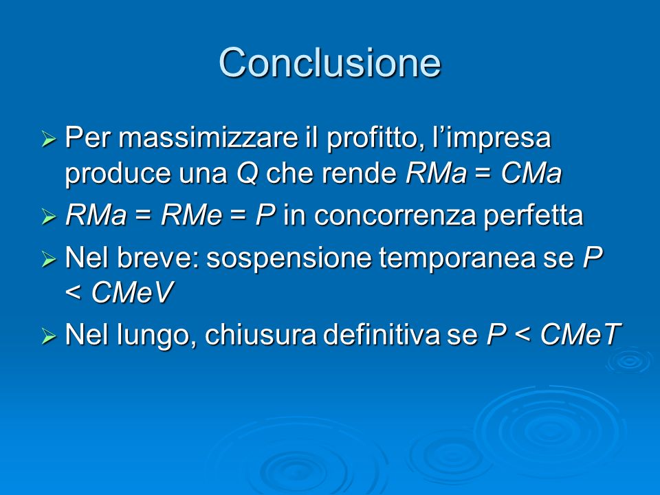 Conclusione Per massimizzare il profitto, l’impresa produce una Q che rende RMa = CMa. RMa = RMe = P in concorrenza perfetta.