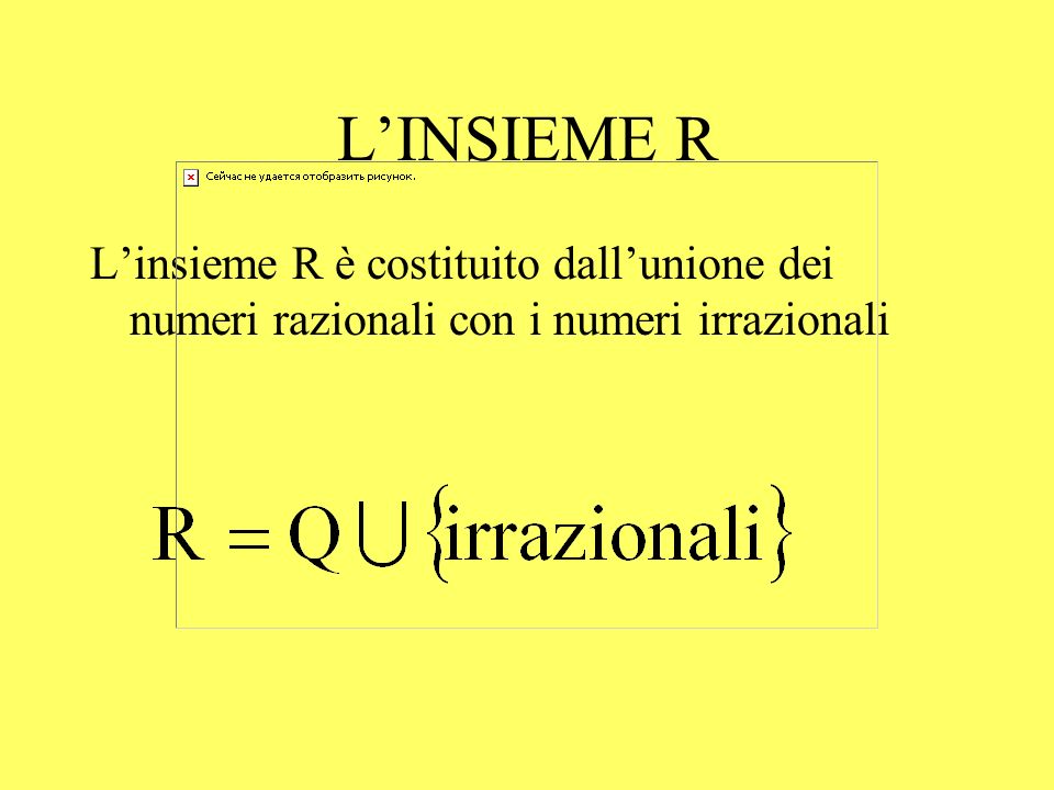L’INSIEME R L’insieme R è costituito dall’unione dei numeri razionali con i numeri irrazionali