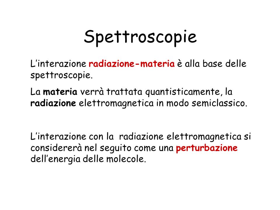 Spettroscopie L’interazione radiazione-materia è alla base delle spettroscopie.