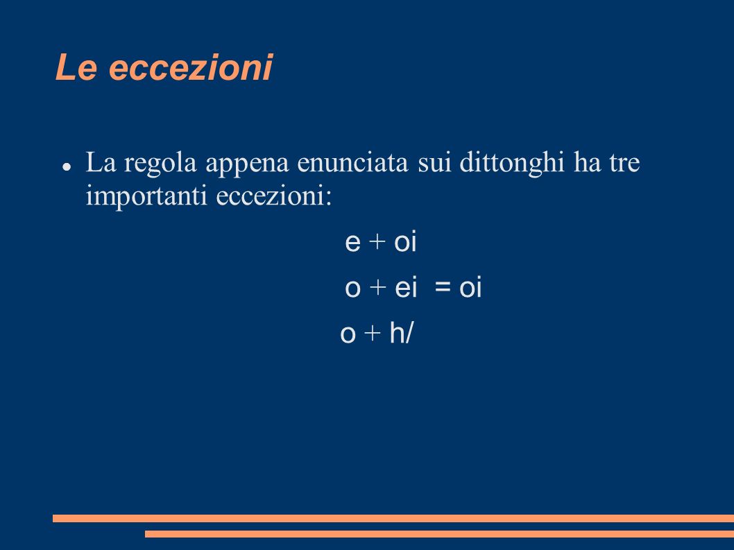 Le eccezioni La regola appena enunciata sui dittonghi ha tre importanti eccezioni: e + oi. o + ei = oi.