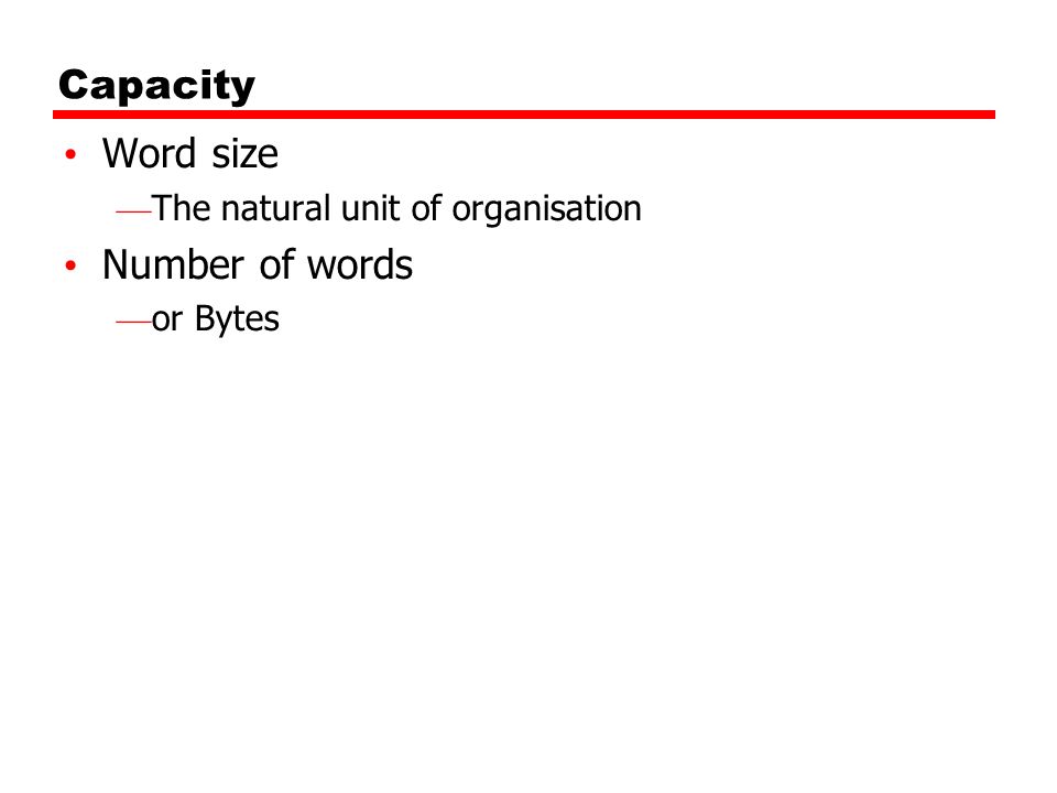 Capacity Word size Number of words The natural unit of organisation