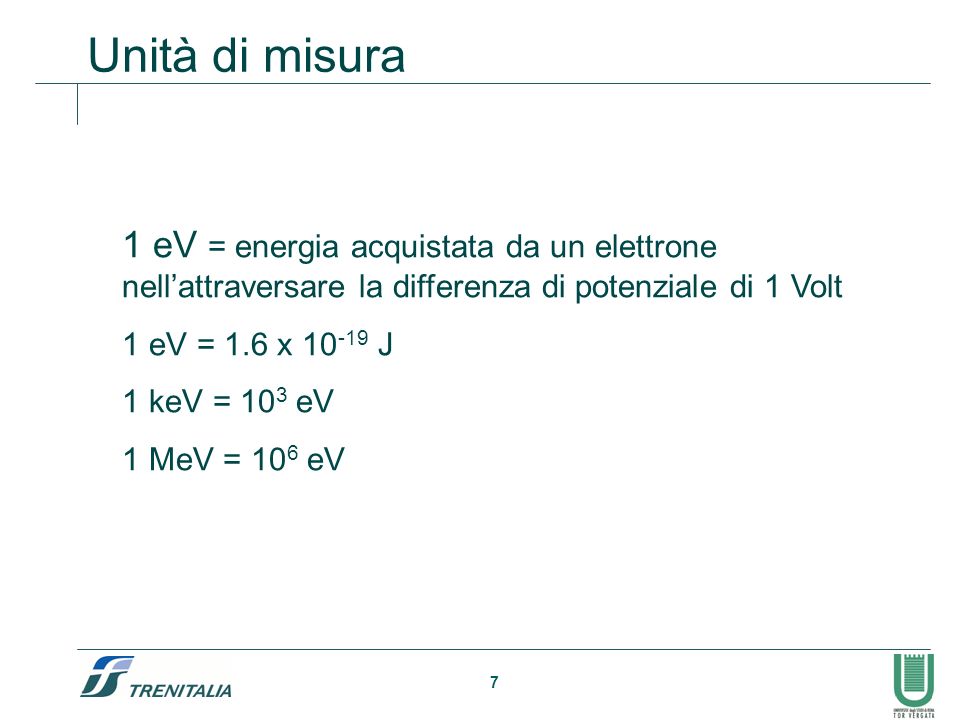 Unità di misura 1 eV = energia acquistata da un elettrone nell’attraversare la differenza di potenziale di 1 Volt.