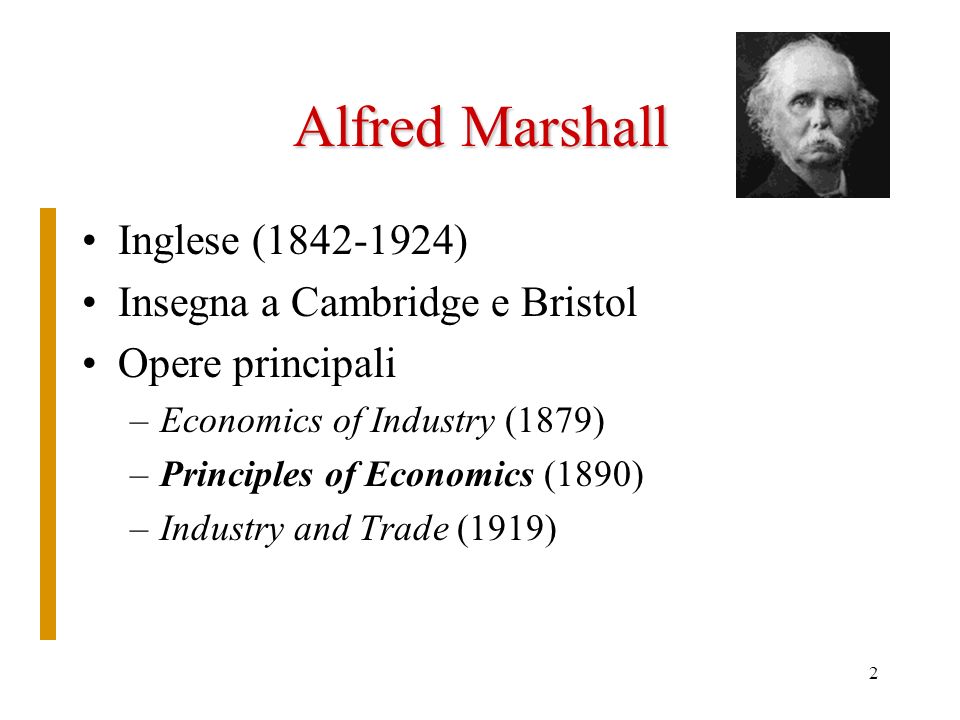 Alfred Marshall Inglese ( ) Insegna a Cambridge e Bristol