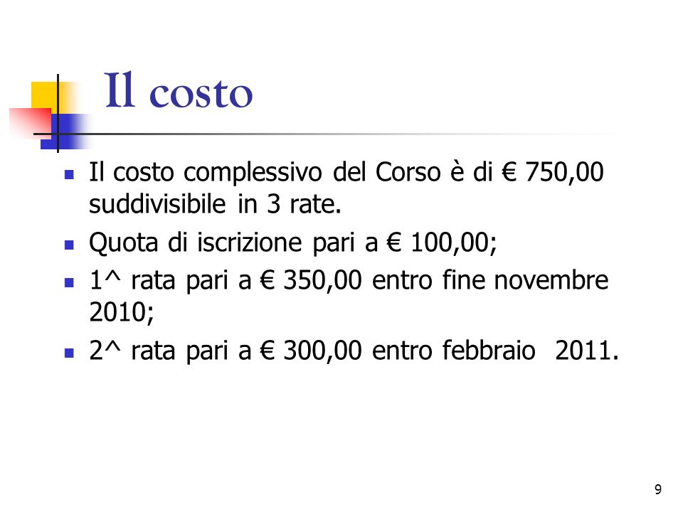 Il costo Il costo complessivo del Corso è di € 750,00 suddivisibile in 3 rate. Quota di iscrizione pari a € 100,00;