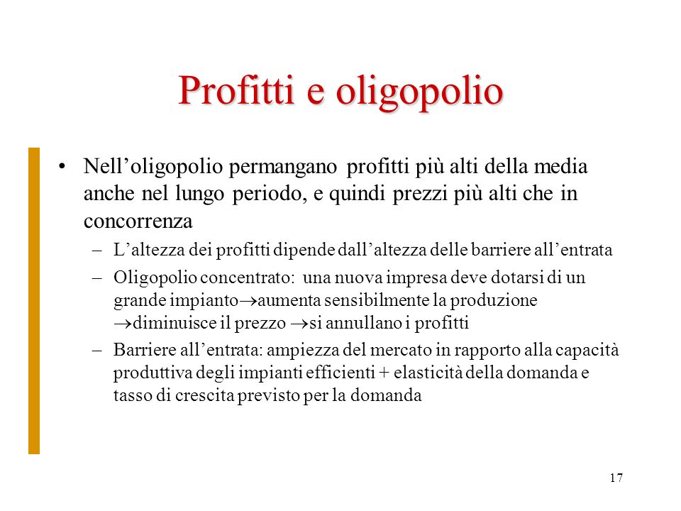 Profitti e oligopolio Nell’oligopolio permangano profitti più alti della media anche nel lungo periodo, e quindi prezzi più alti che in concorrenza.