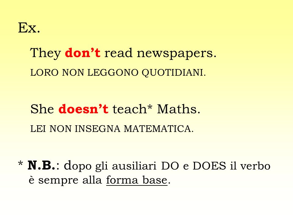 Ex. They don’t read newspapers. LORO NON LEGGONO QUOTIDIANI.