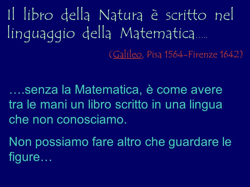 Il libro della Natura è scritto nel linguaggio della Matematica…..