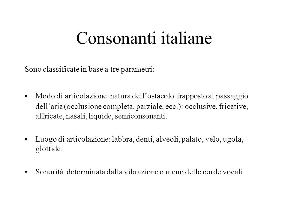Consonanti italiane Sono classificate in base a tre parametri: