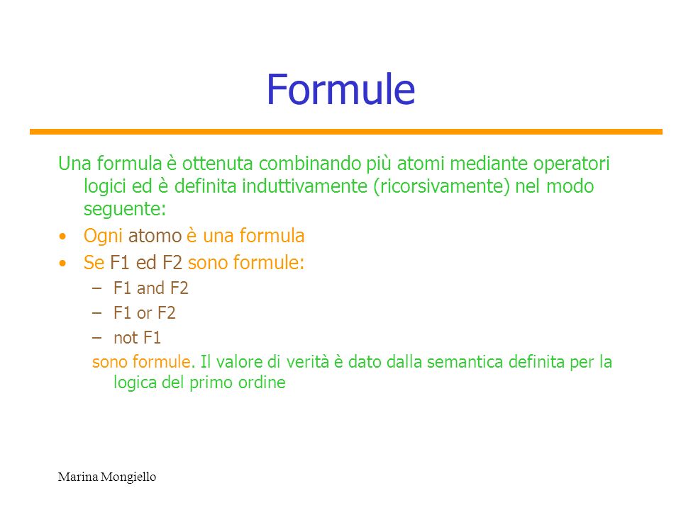 Formule Una formula è ottenuta combinando più atomi mediante operatori logici ed è definita induttivamente (ricorsivamente) nel modo seguente: