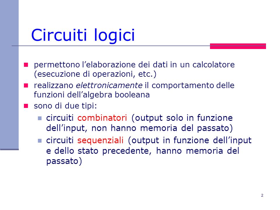 Circuiti logici permettono l’elaborazione dei dati in un calcolatore (esecuzione di operazioni, etc.)