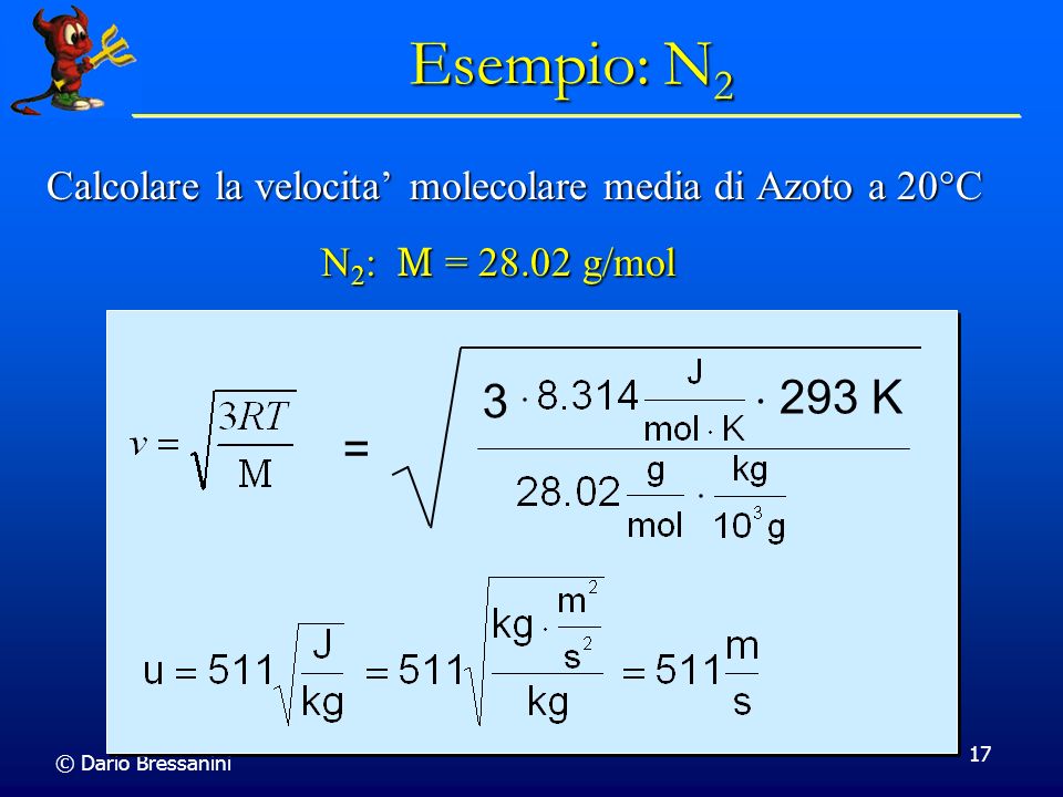 Esempio: N2 Calcolare la velocita’ molecolare media di Azoto a 20C. N2: M = g/mol. = 3.  293 K.