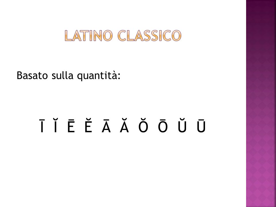 Latino classico Basato sulla quantità: Ī Ĭ Ē Ĕ Ā Ă Ŏ Ō Ŭ Ū