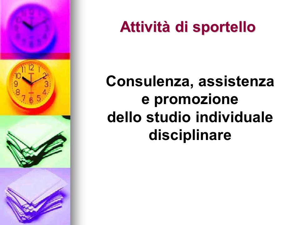 Attività di sportello Consulenza, assistenza e promozione dello studio individuale disciplinare.
