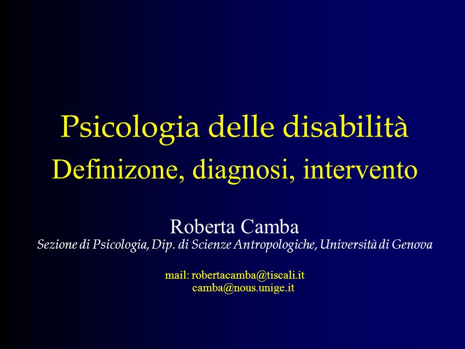 Psicologia delle disabilità Definizone, diagnosi, intervento Roberta Camba Sezione di Psicologia, Dip.