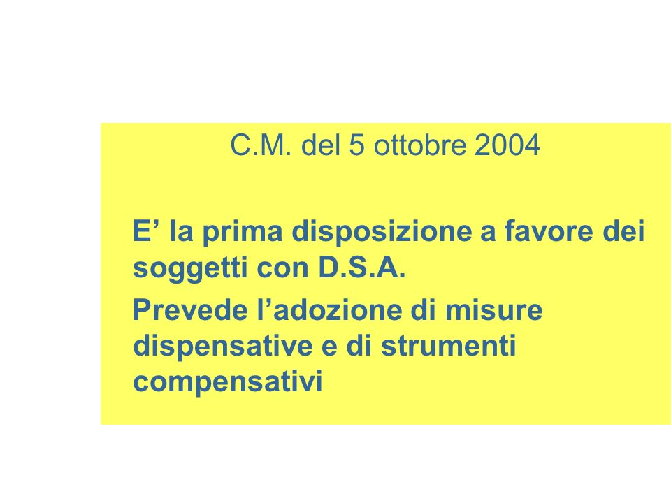 C.M. del 5 ottobre 2004 E’ la prima disposizione a favore dei soggetti con D.S.A.