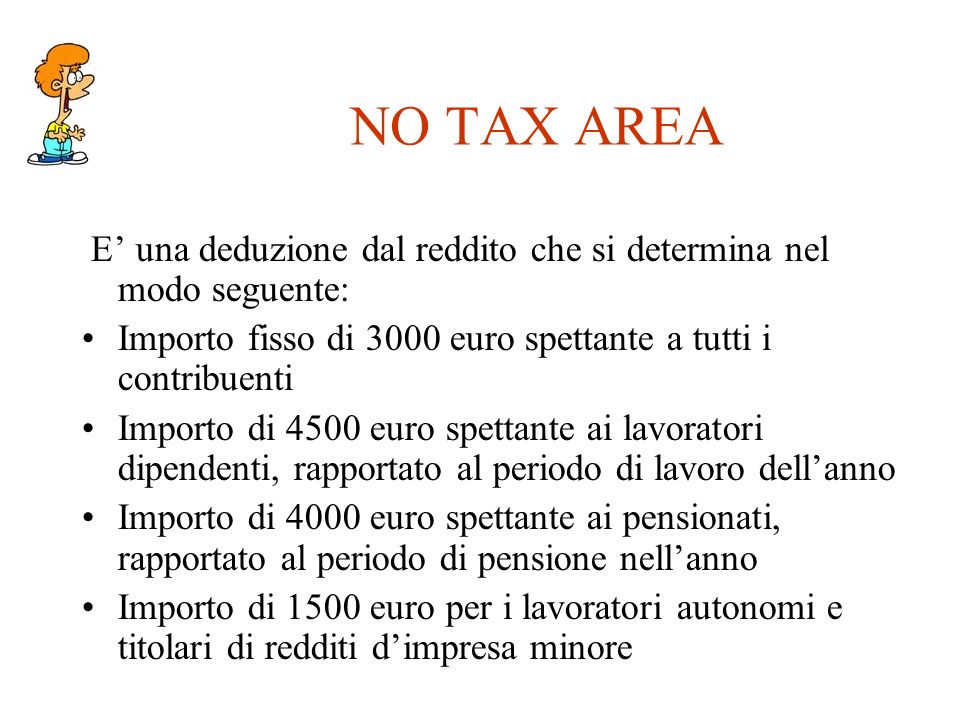 NO TAX AREA E’ una deduzione dal reddito che si determina nel modo seguente: Importo fisso di 3000 euro spettante a tutti i contribuenti.