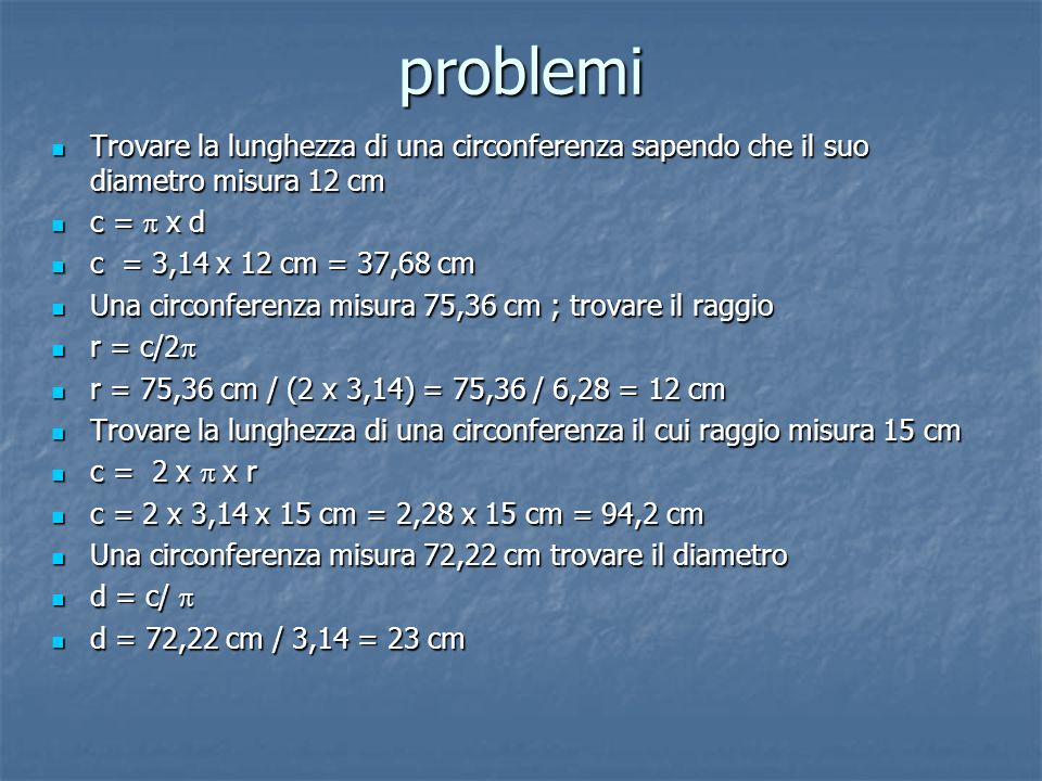 problemi Trovare la lunghezza di una circonferenza sapendo che il suo diametro misura 12 cm. c = p x d.