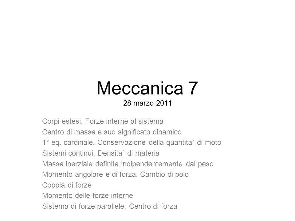Meccanica 7 28 marzo 2011 Corpi estesi. Forze interne al sistema