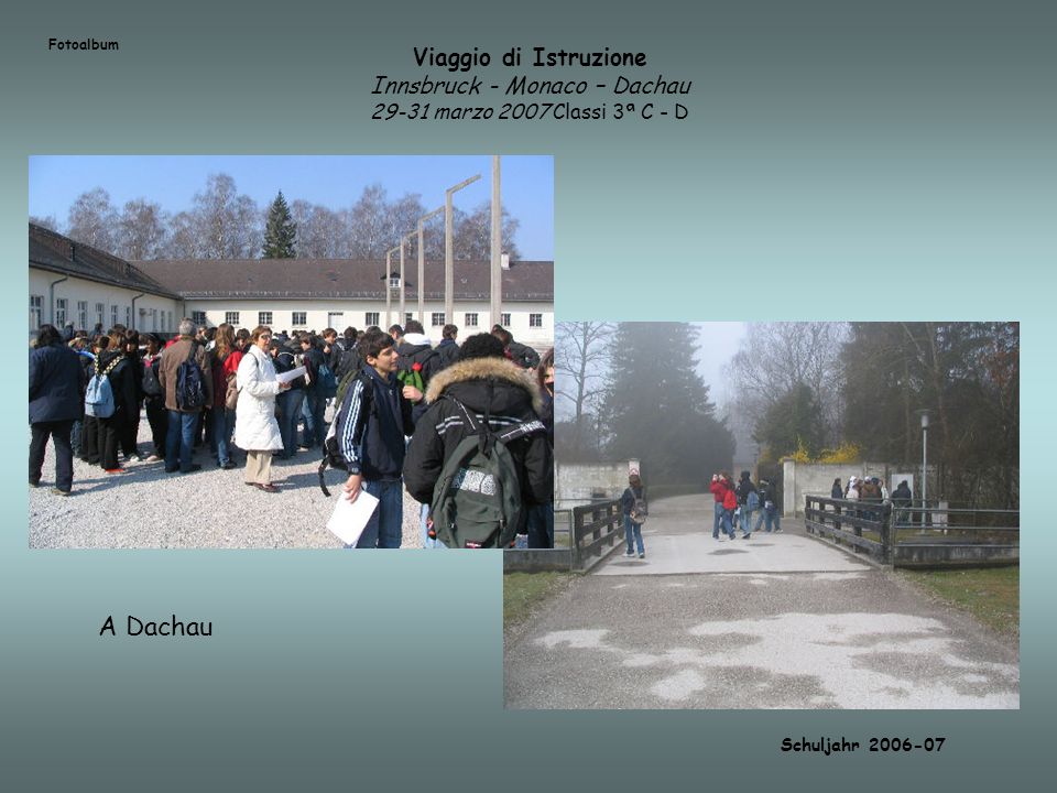 Fotoalbum Viaggio di Istruzione Innsbruck - Monaco – Dachau marzo 2007 Classi 3ª C - D. A Dachau.