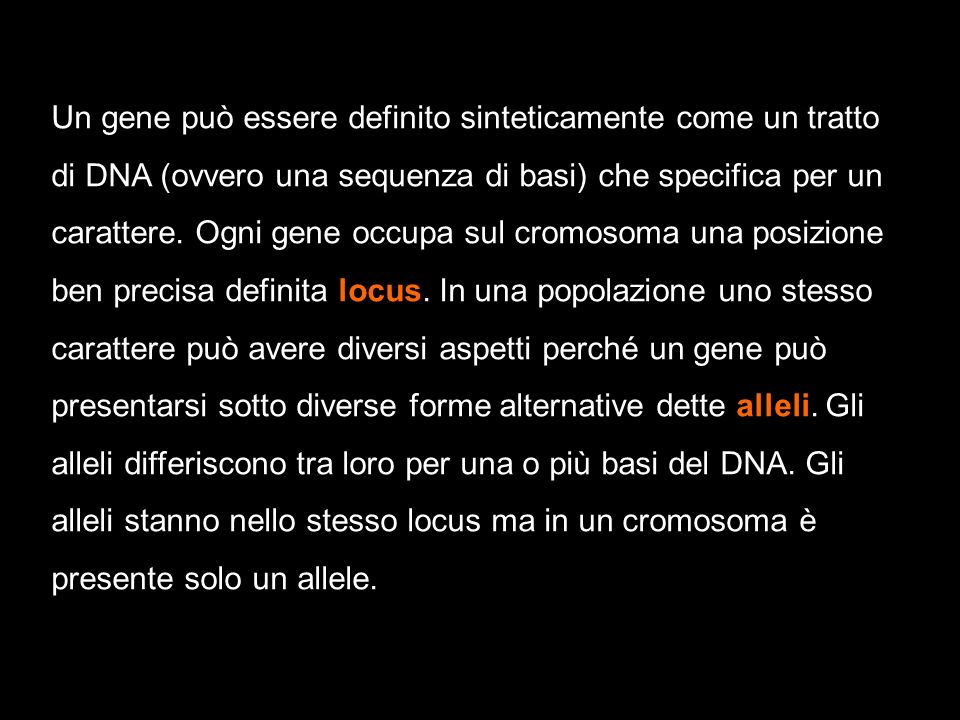 Un gene può essere definito sinteticamente come un tratto di DNA (ovvero una sequenza di basi) che specifica per un carattere.