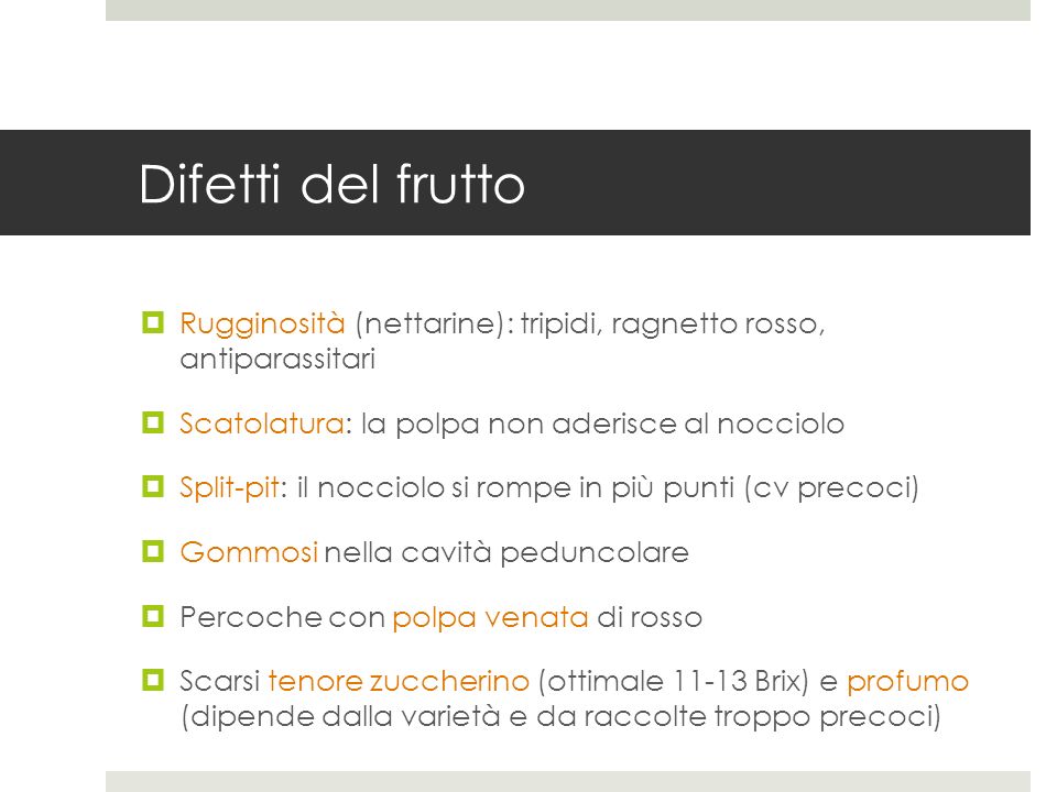 Difetti del frutto Rugginosità (nettarine): tripidi, ragnetto rosso, antiparassitari. Scatolatura: la polpa non aderisce al nocciolo.