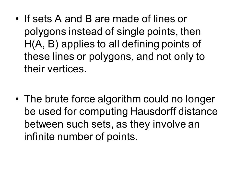 If sets A and B are made of lines or polygons instead of single points, then H(A, B) applies to all defining points of these lines or polygons, and not only to their vertices.