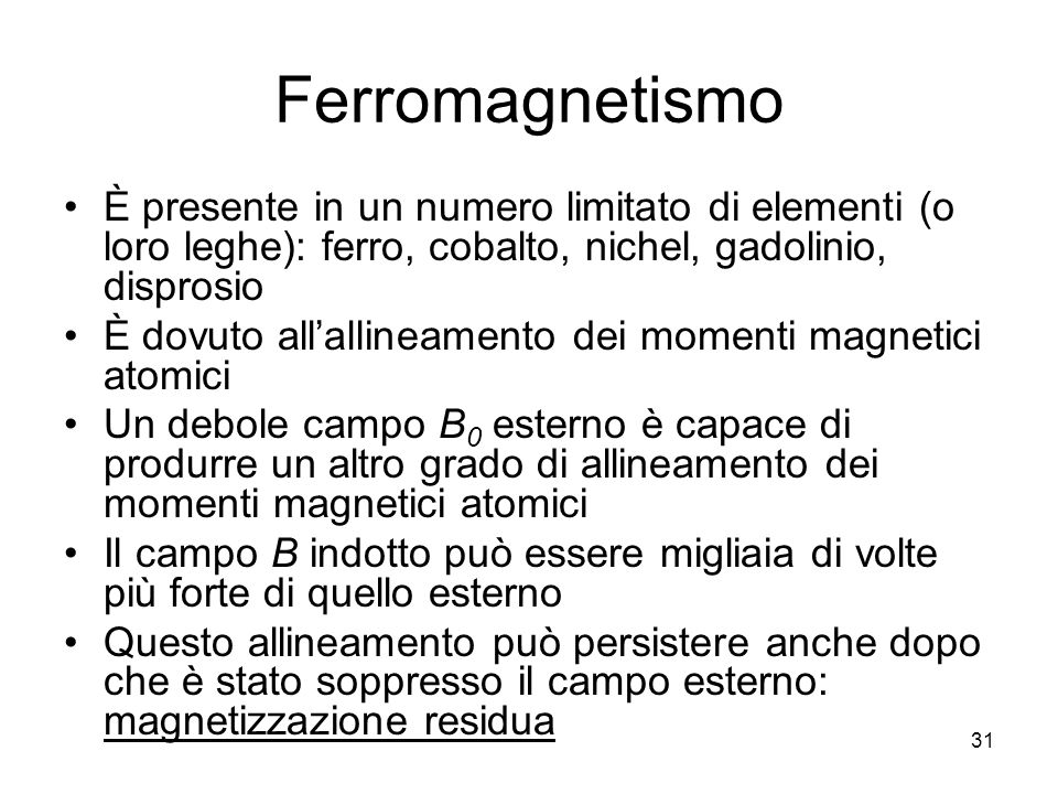 Ferromagnetismo È presente in un numero limitato di elementi (o loro leghe): ferro, cobalto, nichel, gadolinio, disprosio.
