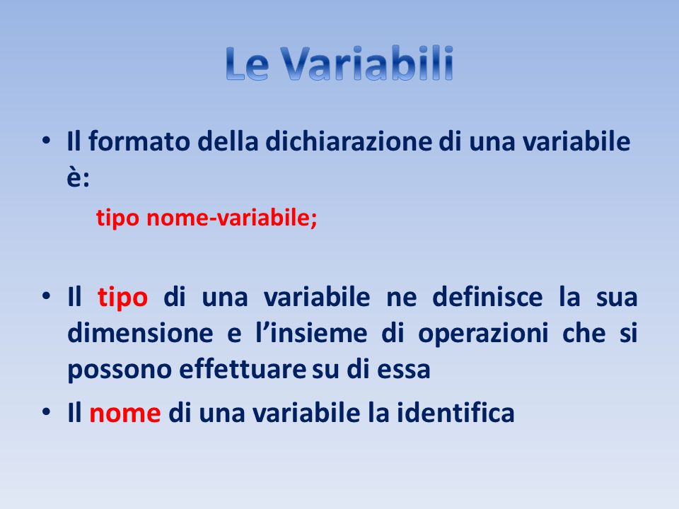 Le Variabili Il formato della dichiarazione di una variabile è: