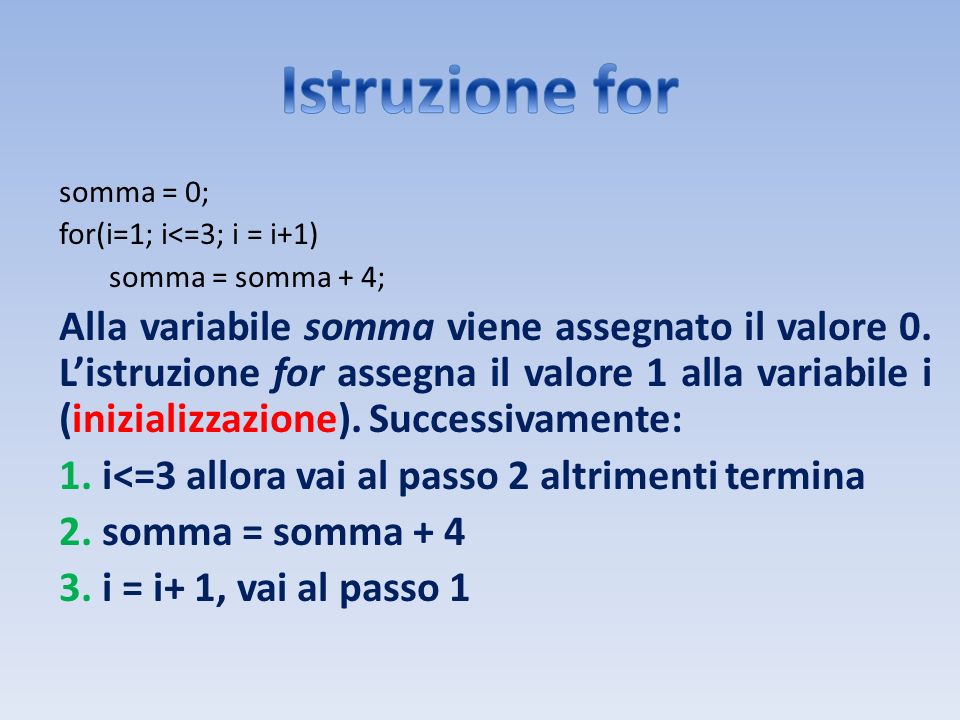 Istruzione for somma = 0; for(i=1; i<=3; i = i+1) somma = somma + 4;