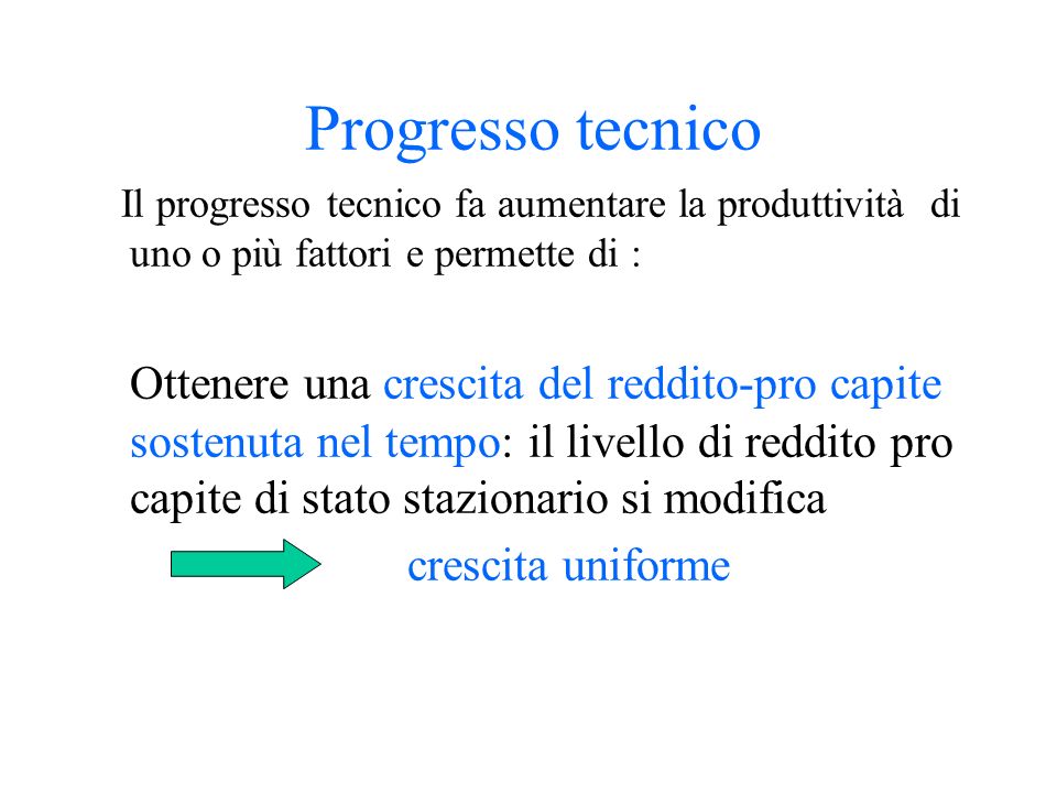 Progresso tecnico Il progresso tecnico fa aumentare la produttività di uno o più fattori e permette di :