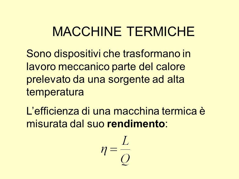 MACCHINE TERMICHE Sono dispositivi che trasformano in lavoro meccanico parte del calore prelevato da una sorgente ad alta temperatura.
