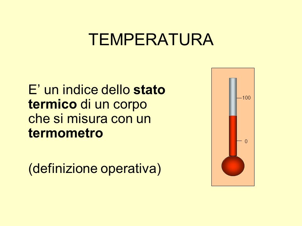 TEMPERATURA E’ un indice dello stato termico di un corpo che si misura con un termometro. (definizione operativa)