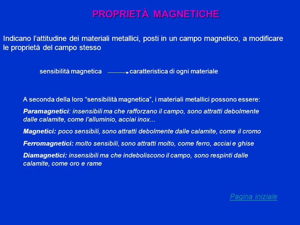 PROPRIETÀ MAGNETICHE Indicano l’attitudine dei materiali metallici, posti in un campo magnetico, a modificare le proprietà del campo stesso.
