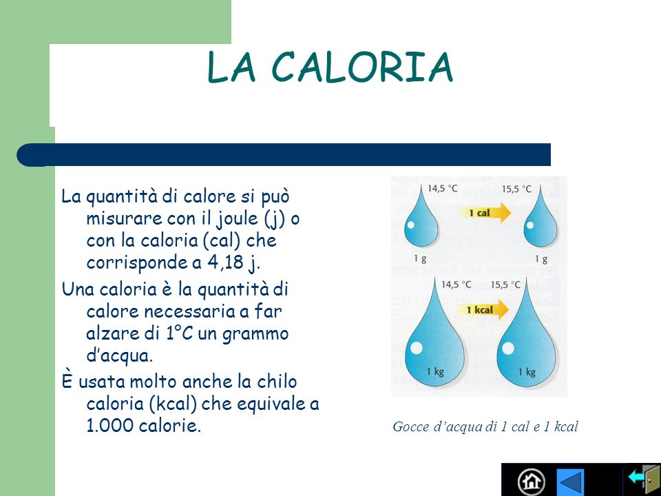 LA CALORIA La quantità di calore si può misurare con il joule (j) o con la caloria (cal) che corrisponde a 4,18 j.