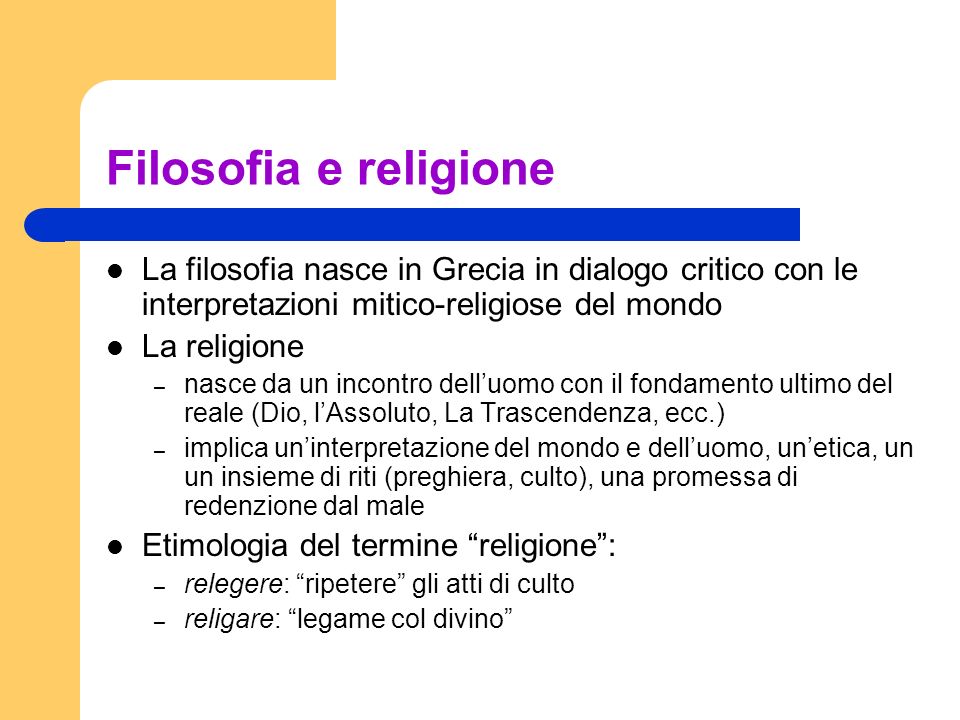 Filosofia e religione La filosofia nasce in Grecia in dialogo critico con le interpretazioni mitico-religiose del mondo.