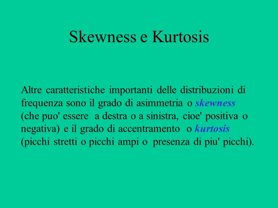 Skewness e Kurtosis Altre caratteristiche importanti delle distribuzioni di. frequenza sono il grado di asimmetria o skewness.