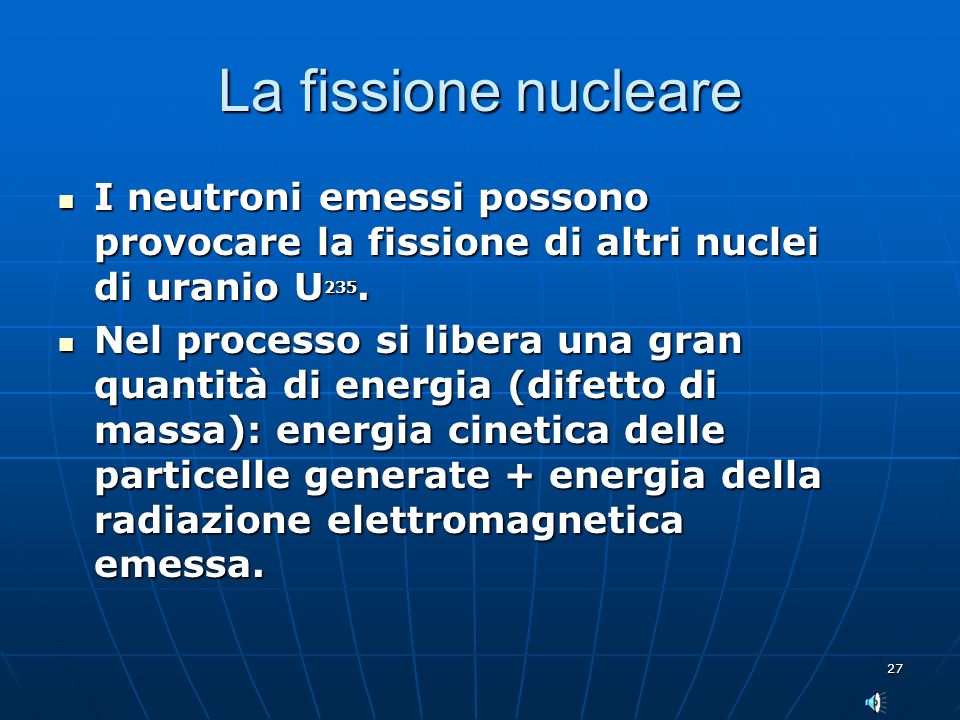 La fissione nucleare I neutroni emessi possono provocare la fissione di altri nuclei di uranio U235.