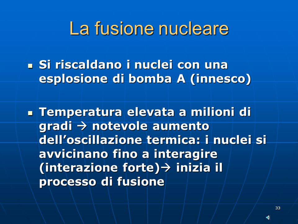La fusione nucleare Si riscaldano i nuclei con una esplosione di bomba A (innesco)