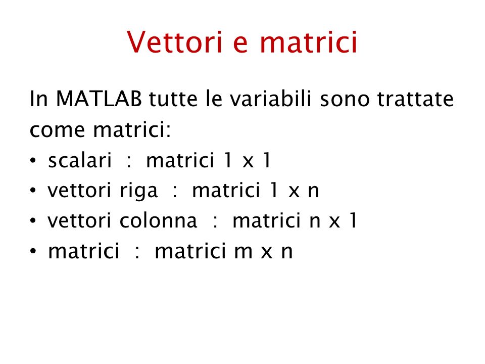 Vettori e matrici In MATLAB tutte le variabili sono trattate
