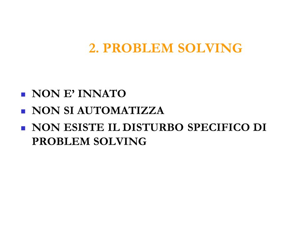 2. PROBLEM SOLVING NON E’ INNATO NON SI AUTOMATIZZA