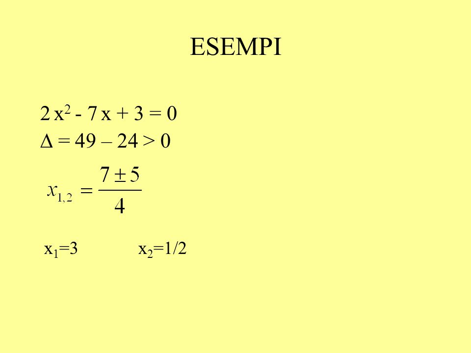 ESEMPI 2 x2 - 7 x + 3 = 0 D = 49 – 24 > 0 x1=3 x2=1/2