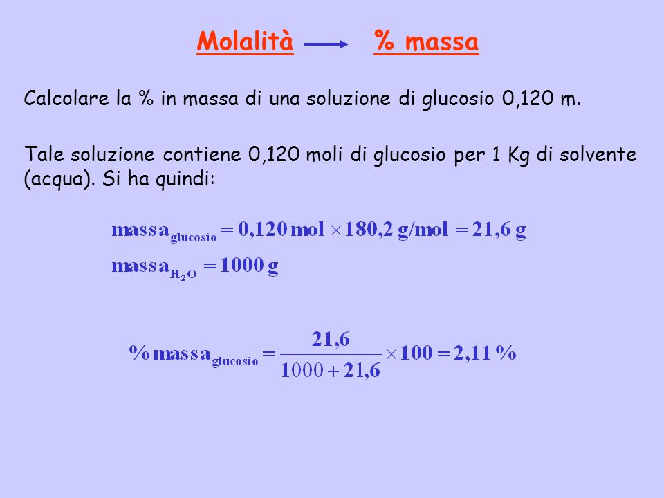 Molalità % massa Calcolare la % in massa di una soluzione di glucosio 0,120 m.
