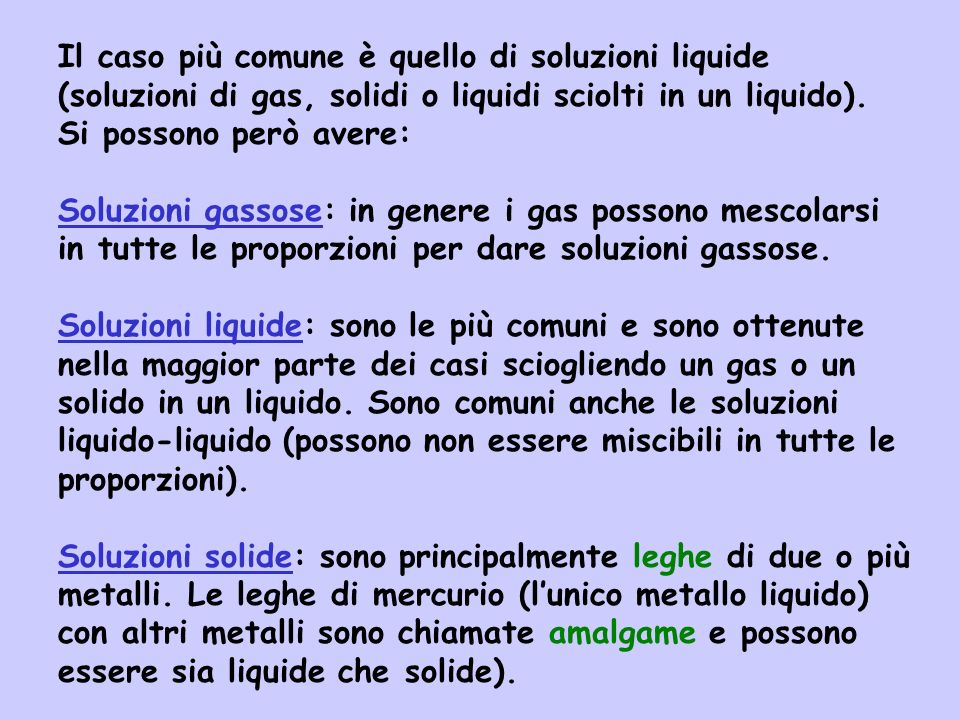 Il caso più comune è quello di soluzioni liquide (soluzioni di gas, solidi o liquidi sciolti in un liquido).