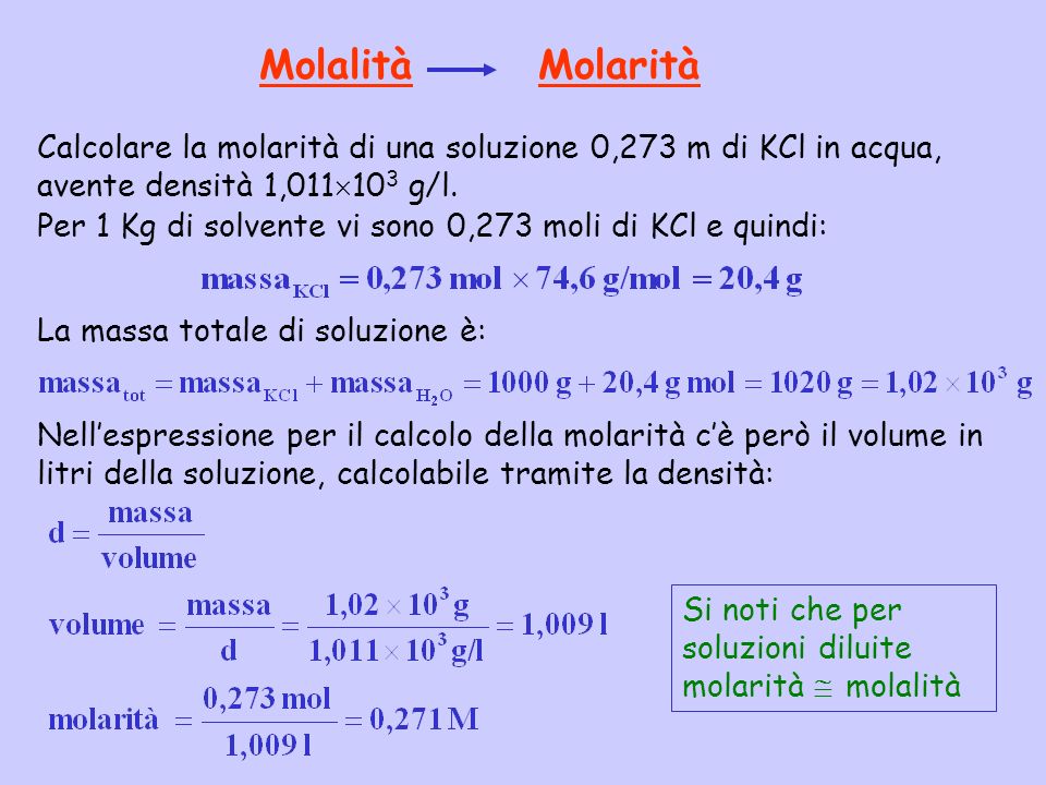 Molalità Molarità Calcolare la molarità di una soluzione 0,273 m di KCl in acqua, avente densità 1,011103 g/l.