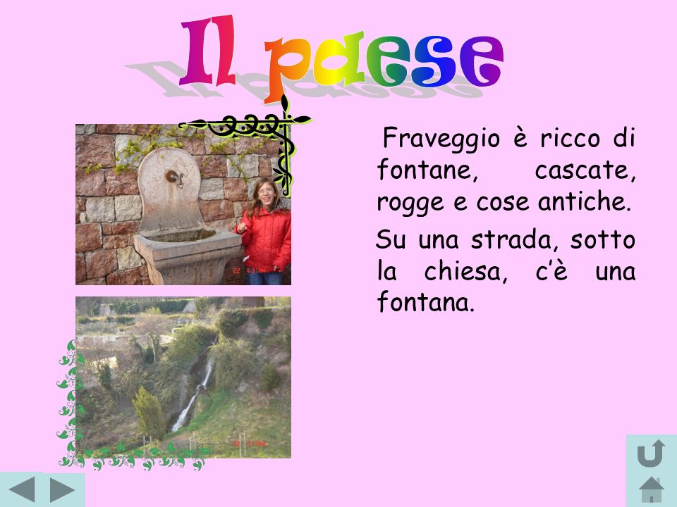 Il paese Fraveggio è ricco di fontane, cascate, rogge e cose antiche.