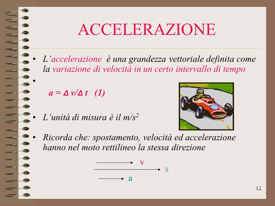 ACCELERAZIONE L’accelerazione è una grandezza vettoriale definita come la variazione di velocità in un certo intervallo di tempo.