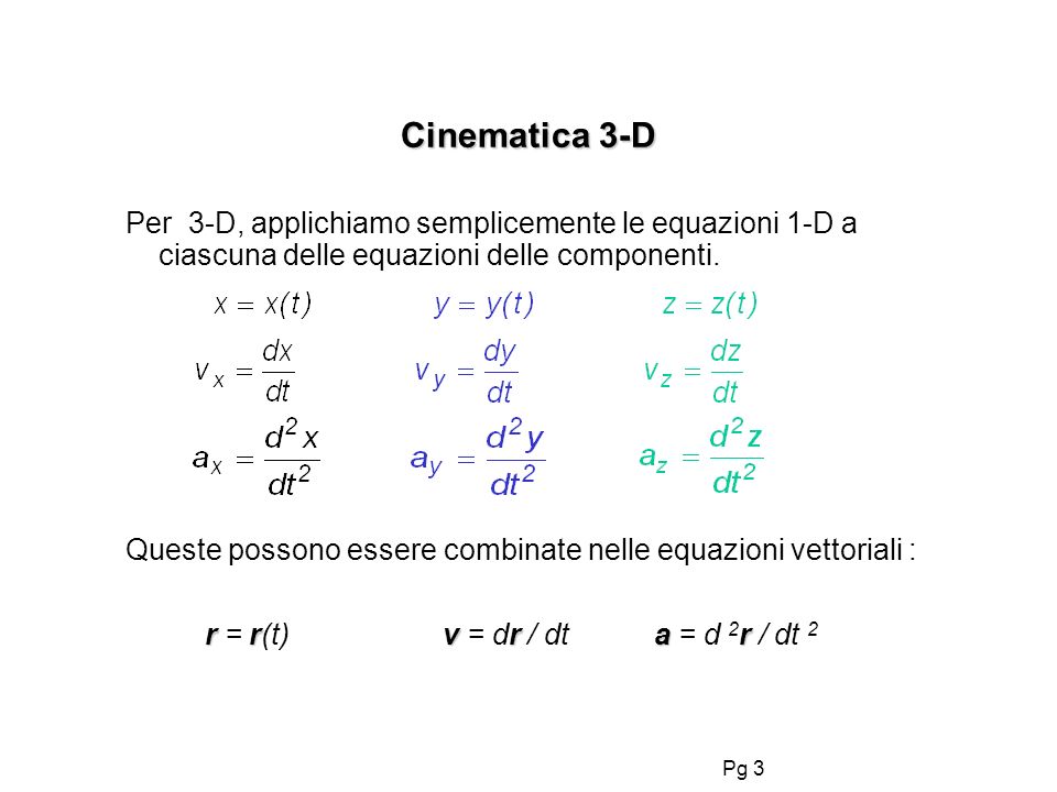 Cinematica 3-D Per 3-D, applichiamo semplicemente le equazioni 1-D a ciascuna delle equazioni delle componenti.