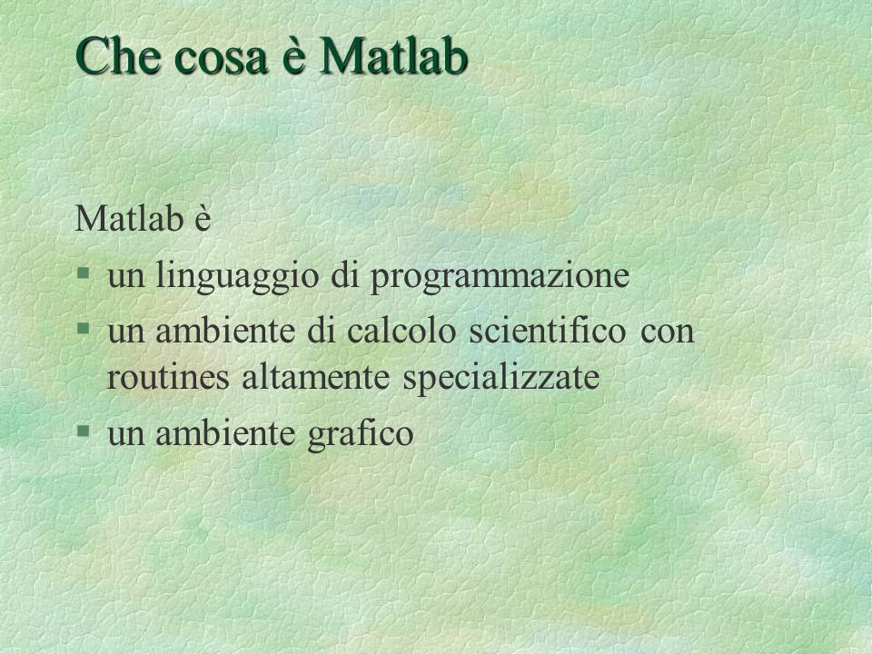 Che cosa è Matlab Matlab è un linguaggio di programmazione