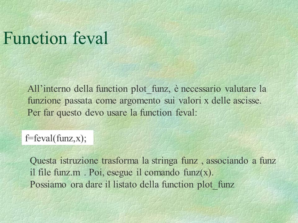 Function feval All’interno della function plot_funz, è necessario valutare la funzione passata come argomento sui valori x delle ascisse.